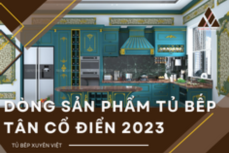   
          Giới thiệu dòng sản phẩm tủ bếp tân cổ điển được ưa chuộng 2023